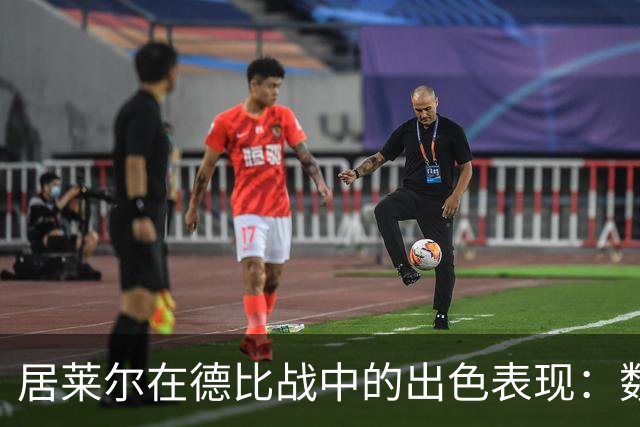 居莱尔在德比战中的出色表现：数据全面解析